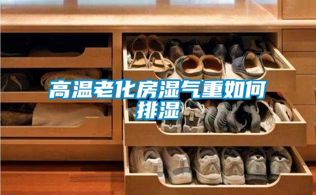 高溫老化房濕氣重如何排濕