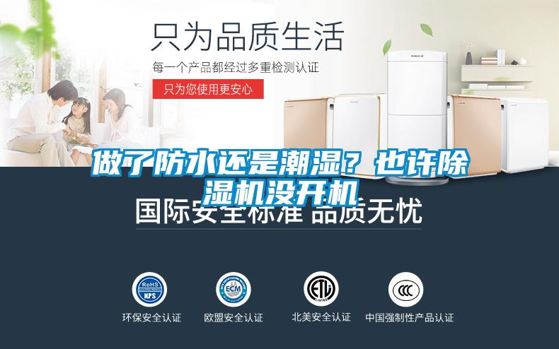 做了防水還是潮濕？也許除濕機(jī)沒開機(jī)