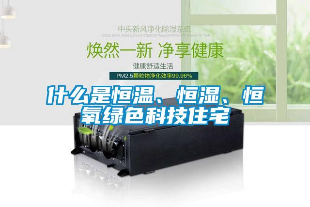 什么是恒溫、恒濕、恒氧綠色科技住宅