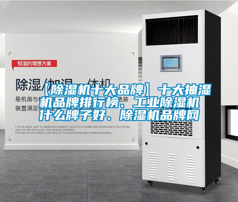 【除濕機十大品牌】十大抽濕機品牌排行榜、工業(yè)除濕機什么牌子好、除濕機品牌網(wǎng)