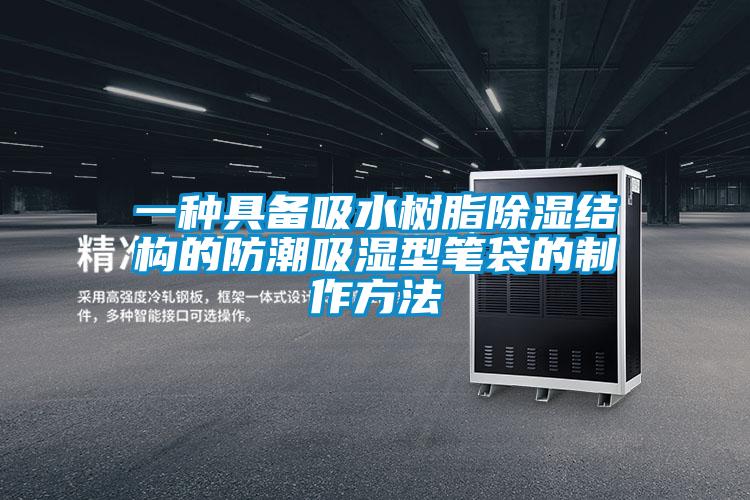 一種具備吸水樹(shù)脂除濕結(jié)構(gòu)的防潮吸濕型筆袋的制作方法