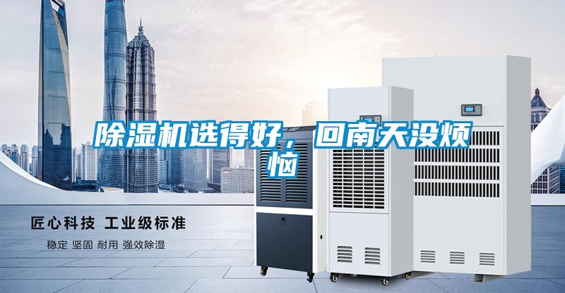 除濕機(jī)選得好，回南天沒煩惱