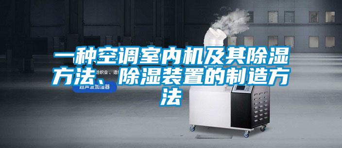 一種空調(diào)室內(nèi)機(jī)及其除濕方法、除濕裝置的制造方法