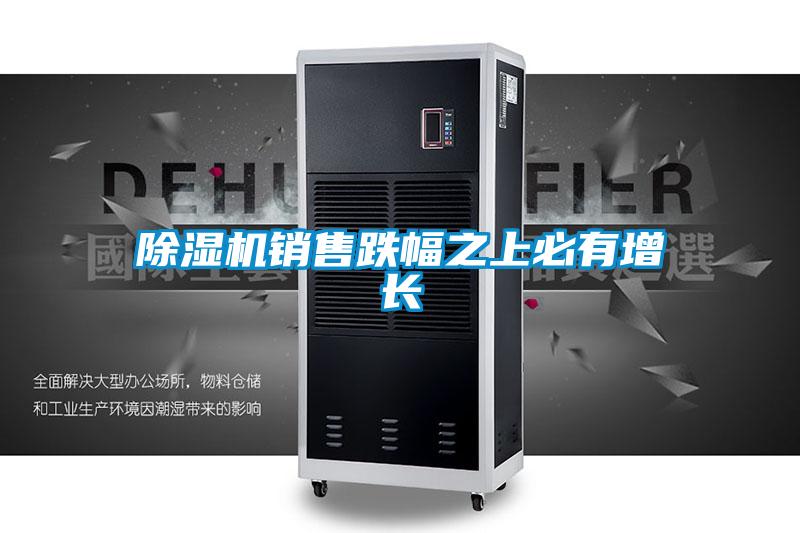 除濕機(jī)銷售跌幅之上必有增長(zhǎng)