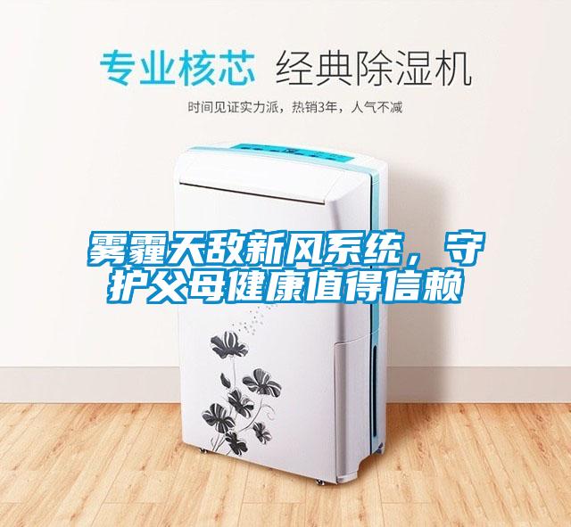 霧霾天敵新風(fēng)系統(tǒng)，守護(hù)父母健康值得信賴