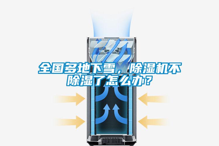 全國多地下雪，除濕機(jī)不除濕了怎么辦？