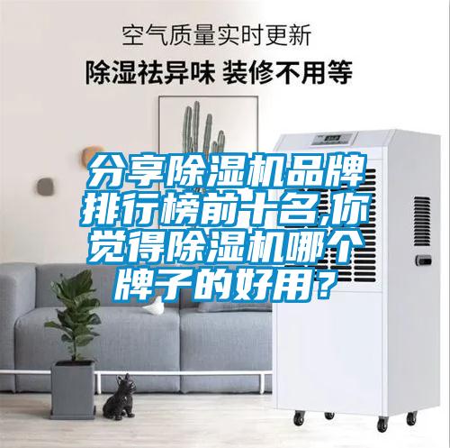 分享除濕機(jī)品牌排行榜前十名,你覺得除濕機(jī)哪個(gè)牌子的好用？