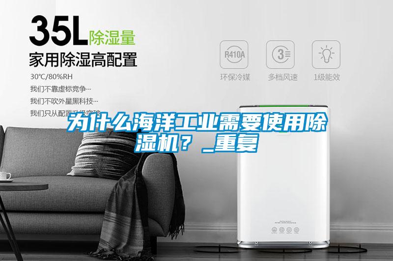 為什么海洋工業(yè)需要使用除濕機？_重復(fù)