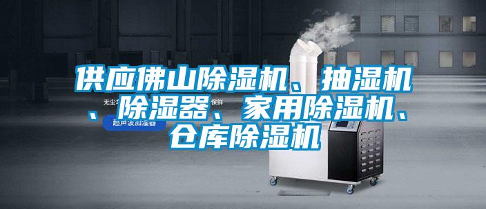 供應(yīng)佛山除濕機(jī)、抽濕機(jī)、除濕器、家用除濕機(jī)、倉(cāng)庫(kù)除濕機(jī)