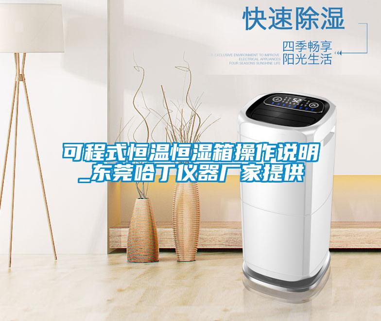 可程式恒溫恒濕箱操作說明_東莞哈丁儀器廠家提供