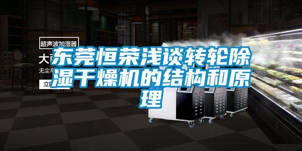 東莞恒榮淺談轉(zhuǎn)輪除濕干燥機的結構和原理