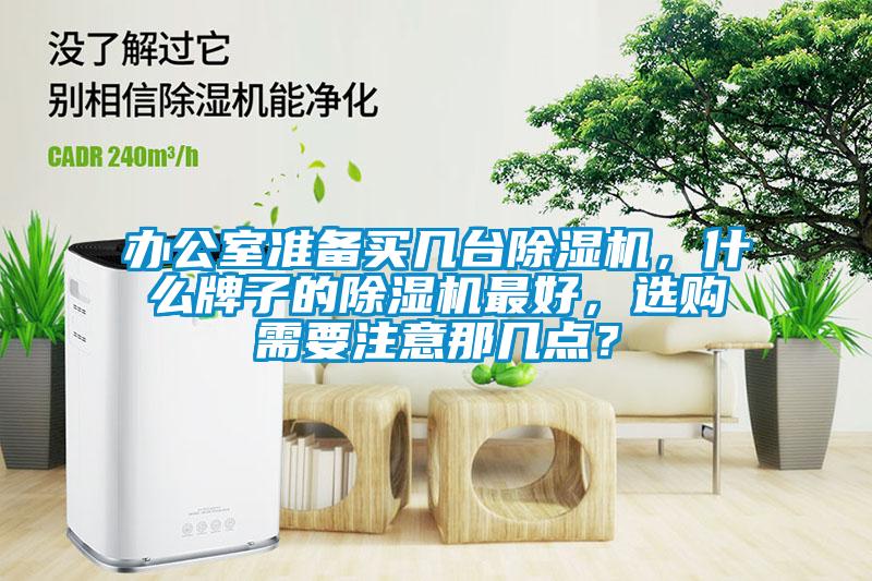 辦公室準(zhǔn)備買(mǎi)幾臺(tái)除濕機(jī)，什么牌子的除濕機(jī)最好，選購(gòu)需要注意那幾點(diǎn)？