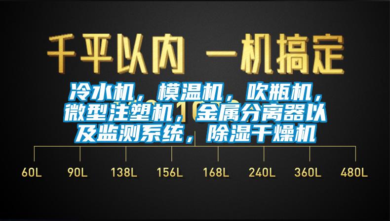 冷水機(jī)，模溫機(jī)，吹瓶機(jī)，微型注塑機(jī)，金屬分離器以及監(jiān)測(cè)系統(tǒng)，除濕干燥機(jī)