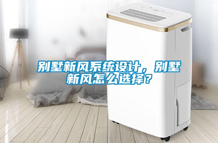 別墅新風(fēng)系統(tǒng)設(shè)計(jì)，別墅新風(fēng)怎么選擇？