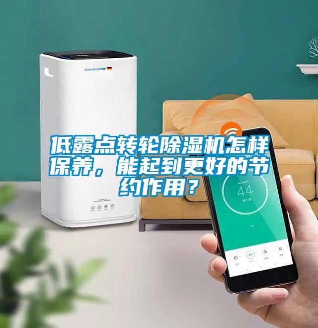 低露點(diǎn)轉(zhuǎn)輪除濕機(jī)怎樣保養(yǎng)，能起到更好的節(jié)約作用？