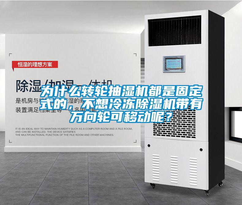為什么轉(zhuǎn)輪抽濕機都是固定式的，不想冷凍除濕機帶有萬向輪可移動呢？