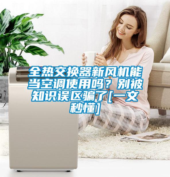 全熱交換器新風(fēng)機(jī)能當(dāng)空調(diào)使用嗎？別被知識(shí)誤區(qū)騙了[一文秒懂]