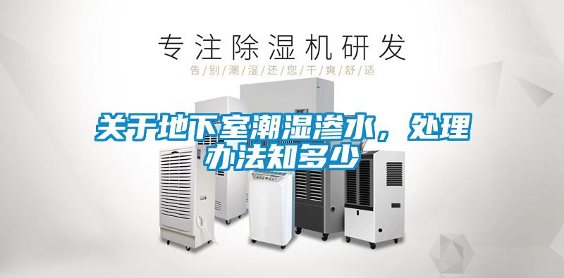 關(guān)于地下室潮濕滲水，處理辦法知多少