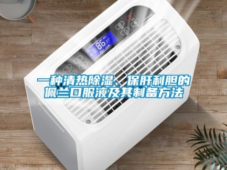 企業(yè)新聞一種清熱除濕、保肝利膽的佩蘭口服液及其制備方法