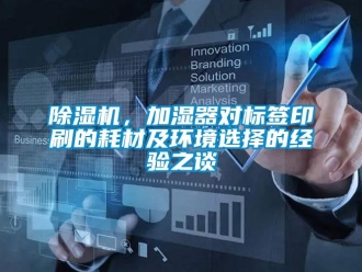 常見問題除濕機(jī)，加濕器對標(biāo)簽印刷的耗材及環(huán)境選擇的經(jīng)驗(yàn)之談