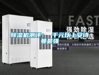 企業(yè)新聞除濕機(jī)測(cè)評(píng)： 千元以上安詩曼最強(qiáng)