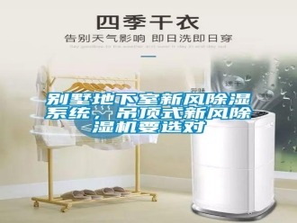 常見問題別墅地下室新風(fēng)除濕系統(tǒng)，吊頂式新風(fēng)除濕機要選對