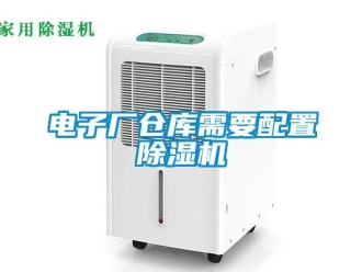 企業(yè)新聞電子廠倉庫需要配置除濕機