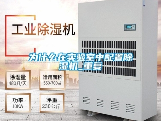 行業(yè)新聞為什么在實驗室中配置除濕機_重復(fù)