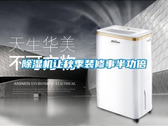 企業(yè)新聞除濕機(jī)讓秋季裝修事半功倍