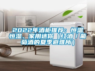 常見問題2022年酒柜推薦：恒溫恒濕、家用迷你（紅酒／葡萄酒的夏季避難所）