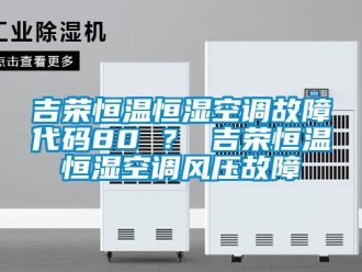 知識百科吉榮恒溫恒濕空調(diào)故障代碼80 ？ 吉榮恒溫恒濕空調(diào)風壓故障