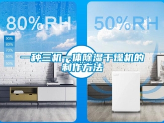 行業(yè)新聞一種三機(jī)一體除濕干燥機(jī)的制作方法