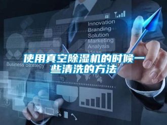 行業(yè)新聞使用真空除濕機(jī)的時(shí)候一些清洗的方法