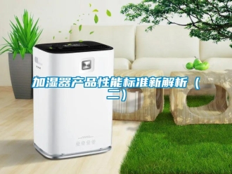 行業(yè)新聞加濕器產(chǎn)品性能標(biāo)準(zhǔn)新解析（二）