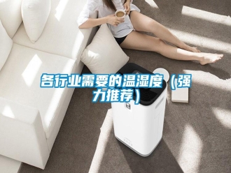 企業(yè)新聞各行業(yè)需要的溫濕度（強力推薦）