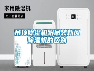 企業(yè)新聞吊頂除濕機(jī)跟吊裝新風(fēng)除濕機(jī)的區(qū)別