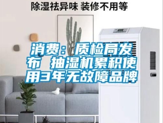 知識百科消費(fèi)：質(zhì)檢局發(fā)布 抽濕機(jī)累積使用3年無故障品牌