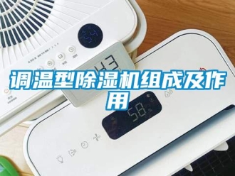 企業(yè)新聞?wù){(diào)溫型除濕機組成及作用