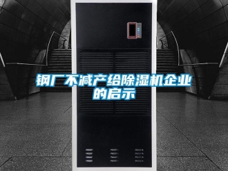 企業(yè)新聞鋼廠不減產(chǎn)給除濕機企業(yè)的啟示
