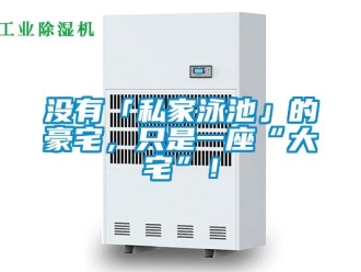 行業(yè)新聞沒有「私家泳池」的豪宅，只是一座“大宅”！