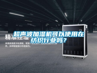 常見問題超聲波加濕機(jī)可以使用在紡織行業(yè)嗎？