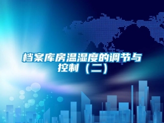 企業(yè)新聞檔案庫房溫濕度的調(diào)節(jié)與控制（二）