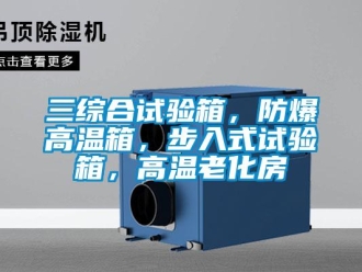 企業(yè)新聞三綜合試驗箱，防爆高溫箱，步入式試驗箱，高溫老化房