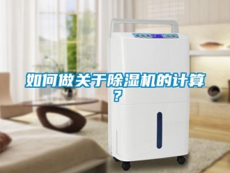 常見(jiàn)問(wèn)題如何做關(guān)于除濕機(jī)的計(jì)算？