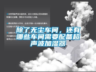 常見(jiàn)問(wèn)題除了無(wú)塵車(chē)間，還有哪些車(chē)間需要配備超聲波加濕器