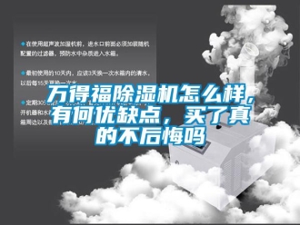 行業(yè)新聞萬得福除濕機(jī)怎么樣，有何優(yōu)缺點(diǎn)，買了真的不后悔嗎