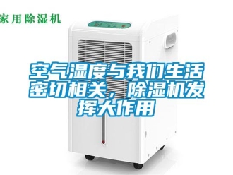 行業(yè)新聞空氣濕度與我們生活密切相關(guān)，除濕機(jī)發(fā)揮大作用
