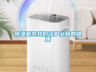 常見問題除濕機(jī)幫我們守護(hù)父母的健康