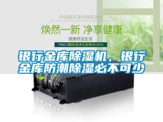 知識(shí)百科銀行金庫除濕機(jī)，銀行金庫防潮除濕必不可少