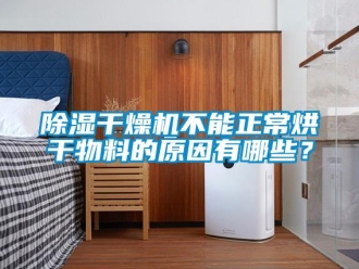 常見問題除濕干燥機(jī)不能正常烘干物料的原因有哪些？